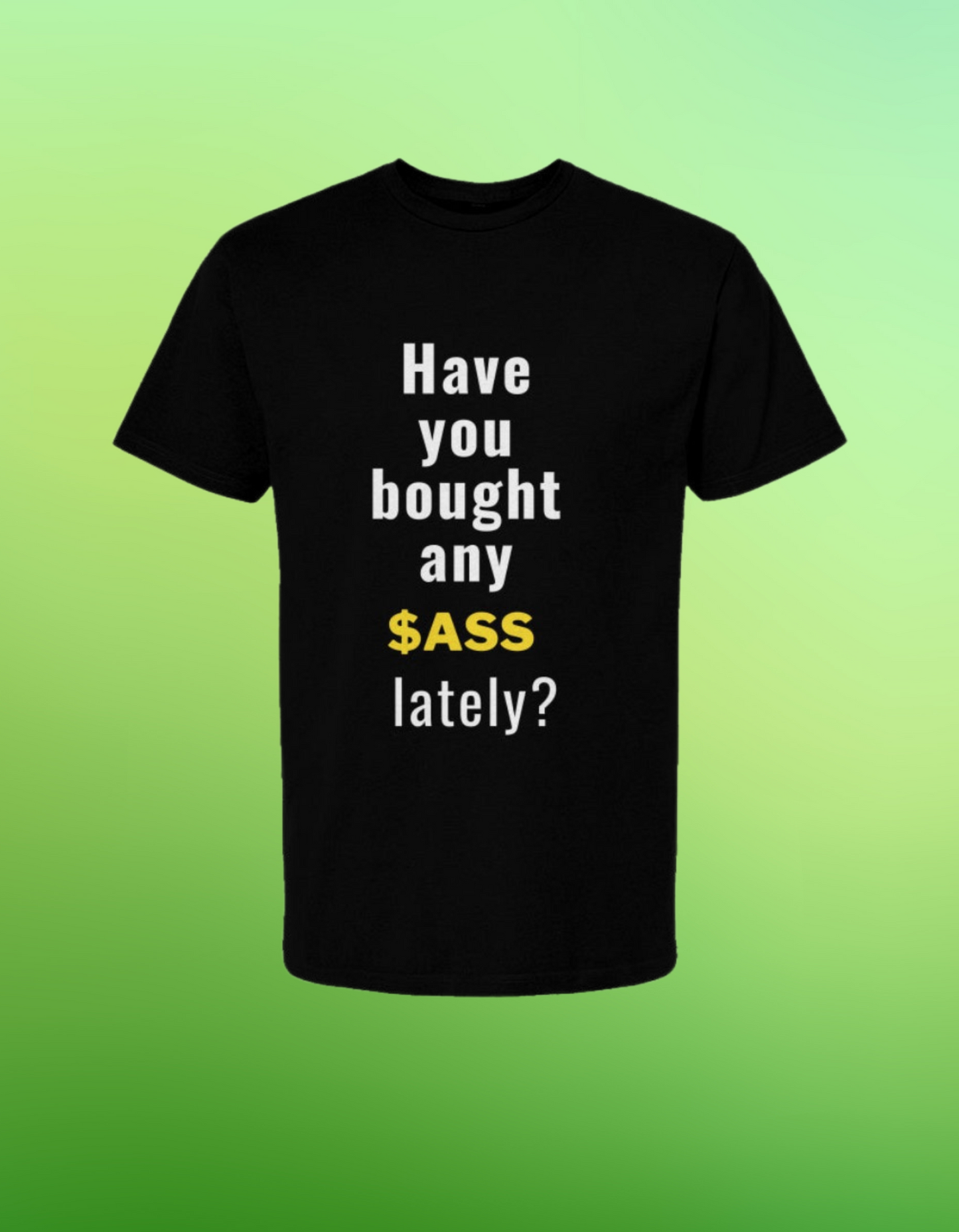 🔥 "Have You Bought Any $ASS Lately?" T-Shirt 🤔